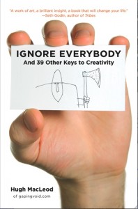 "Ignore Everyone, and 39 Other Keys to Creativity", by Hugh MacLeod